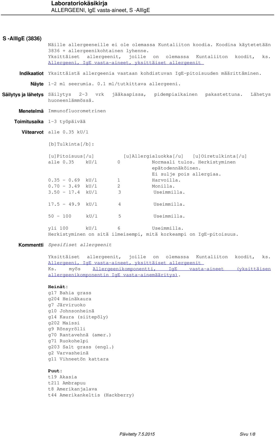 1 2 ml seerumia. 0.1 ml/tutkittava allergeeni. Säilytys ja lähetys Säilytys 2-3 vrk jääkaapissa, pidempiaikainen pakastettuna. Lähetys huoneenlämmössä.