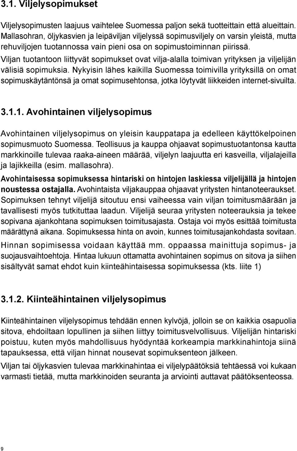 Viljan tuotantoon liittyvät sopimukset ovat vilja-alalla toimivan yrityksen ja viljelijän välisiä sopimuksia.