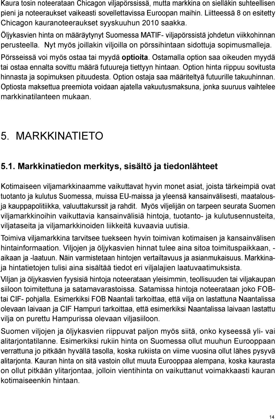 Nyt myös joillakin viljoilla on pörssihintaan sidottuja sopimusmalleja. Pörsseissä voi myös ostaa tai myydä optioita.