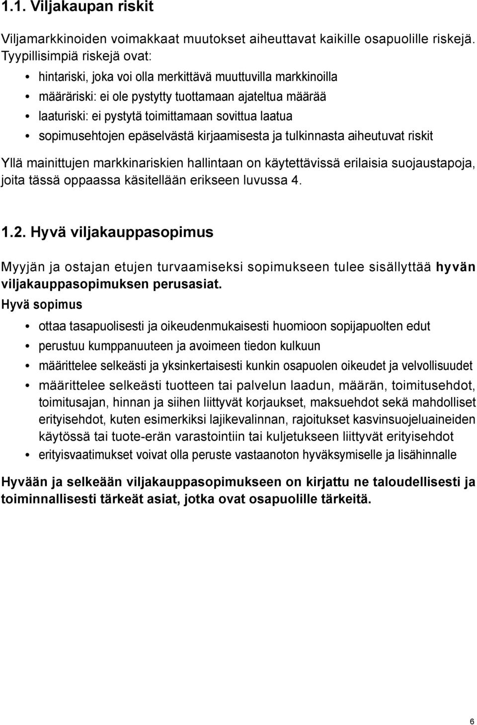 sopimusehtojen epäselvästä kirjaamisesta ja tulkinnasta aiheutuvat riskit Yllä mainittujen markkinariskien hallintaan on käytettävissä erilaisia suojaustapoja, joita tässä oppaassa käsitellään