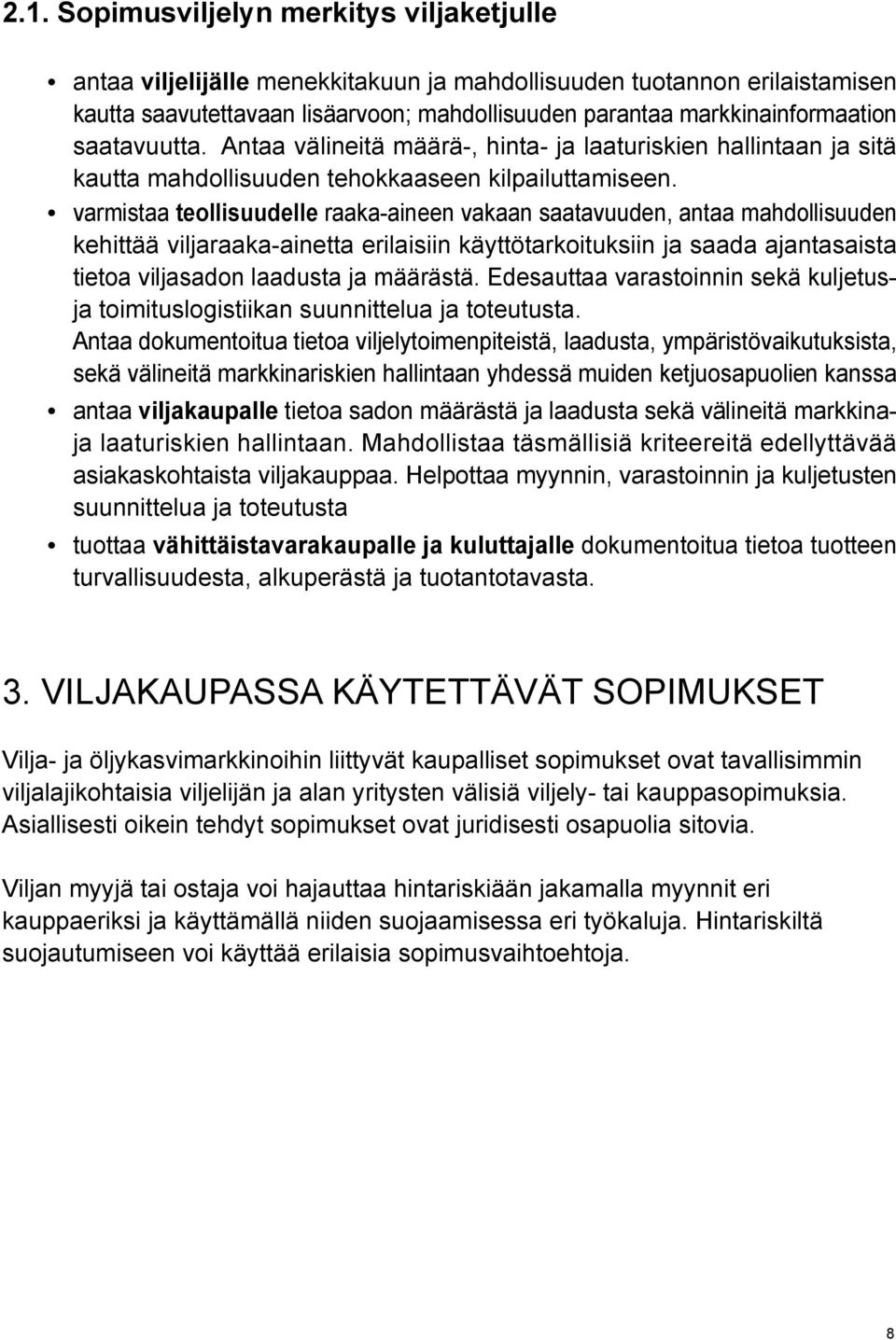 varmistaa teollisuudelle raaka-aineen vakaan saatavuuden, antaa mahdollisuuden kehittää viljaraaka-ainetta erilaisiin käyttötarkoituksiin ja saada ajantasaista tietoa viljasadon laadusta ja määrästä.