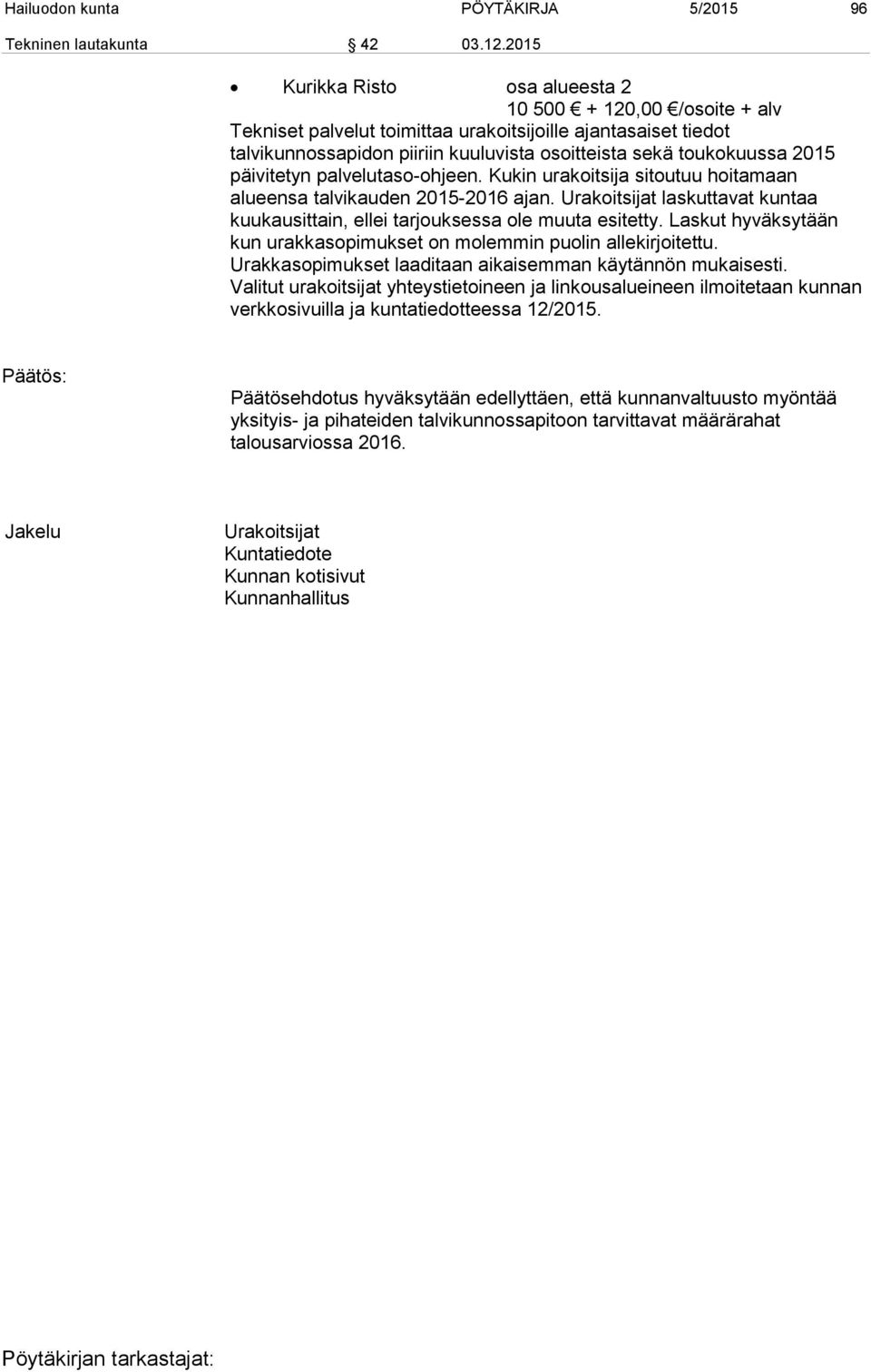 päivitetyn palvelutaso-ohjeen. Kukin urakoitsija sitoutuu hoitamaan alueensa talvikauden 2015-2016 ajan. Urakoitsijat laskuttavat kuntaa kuukausittain, ellei tarjouksessa ole muuta esitetty.