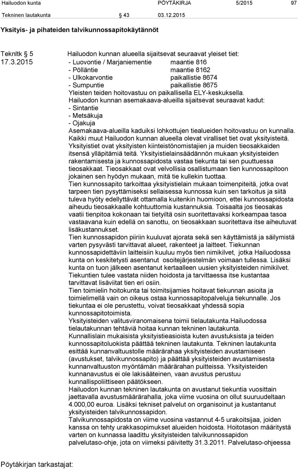 Hailuodon kunnan asemakaava-alueilla sijaitsevat seuraavat kadut: - Sintantie - Metsäkuja - Ojakuja Asemakaava-alueilla kaduiksi lohkottujen tiealueiden hoitovastuu on kunnalla.
