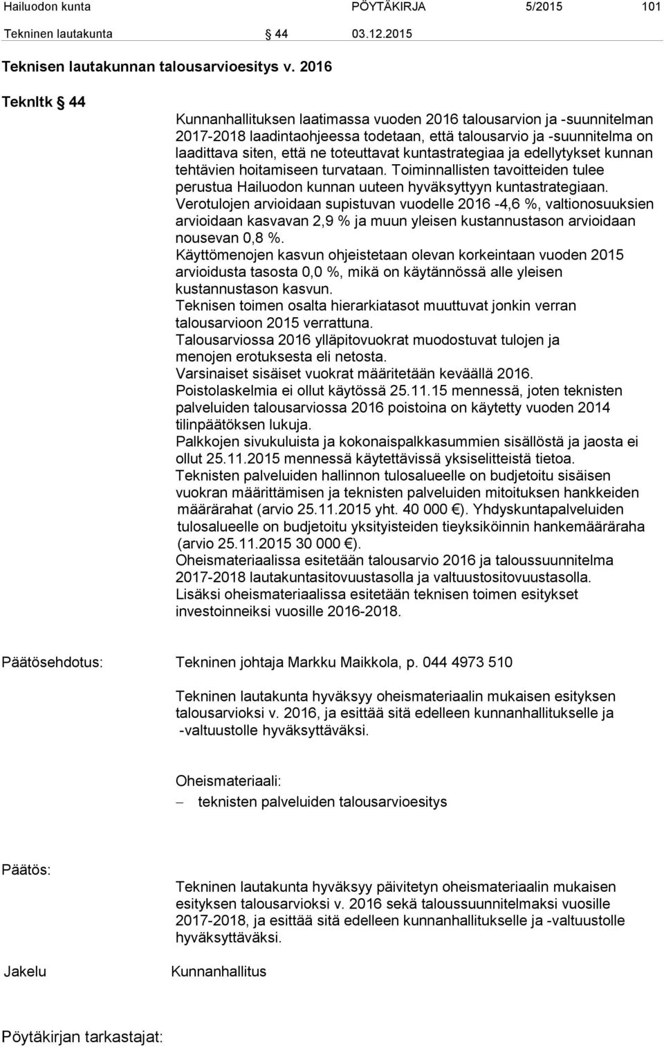 kuntastrategiaa ja edellytykset kunnan tehtävien hoitamiseen turvataan. Toiminnallisten tavoitteiden tulee perustua Hailuodon kunnan uuteen hyväksyttyyn kuntastrategiaan.