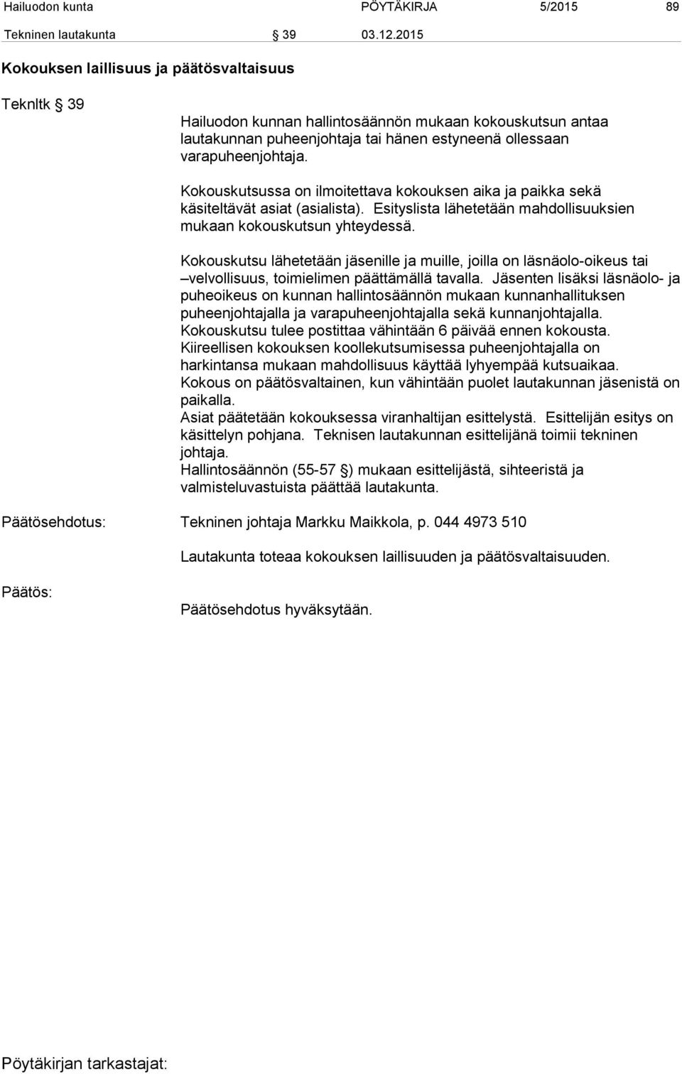 Kokouskutsussa on ilmoitettava kokouksen aika ja paikka sekä käsiteltävät asiat (asialista). Esityslista lähetetään mahdollisuuksien mukaan kokouskutsun yhteydessä.