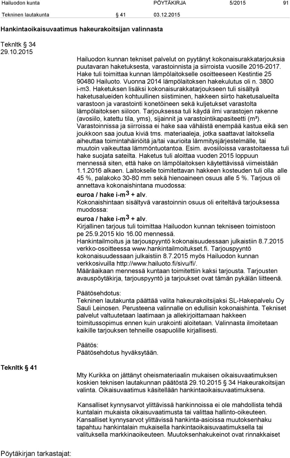 Hake tuli toimittaa kunnan lämpölaitokselle osoitteeseen Kestintie 25 90480 Hailuoto. Vuonna 2014 lämpölaitoksen hakekulutus oli n. 3800 i-m3.