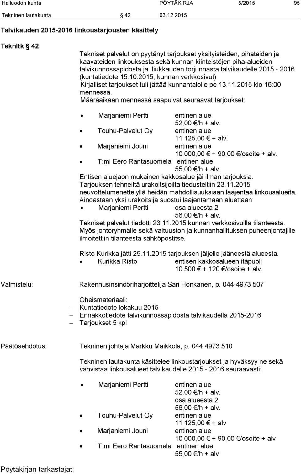 piha-alueiden talvikunnossapidosta ja liukkauden torjunnasta talvikaudelle 2015-2016 (kuntatiedote 15.10.2015, kunnan verkkosivut) Kirjalliset tarjoukset tuli jättää kunnantalolle pe 13.11.
