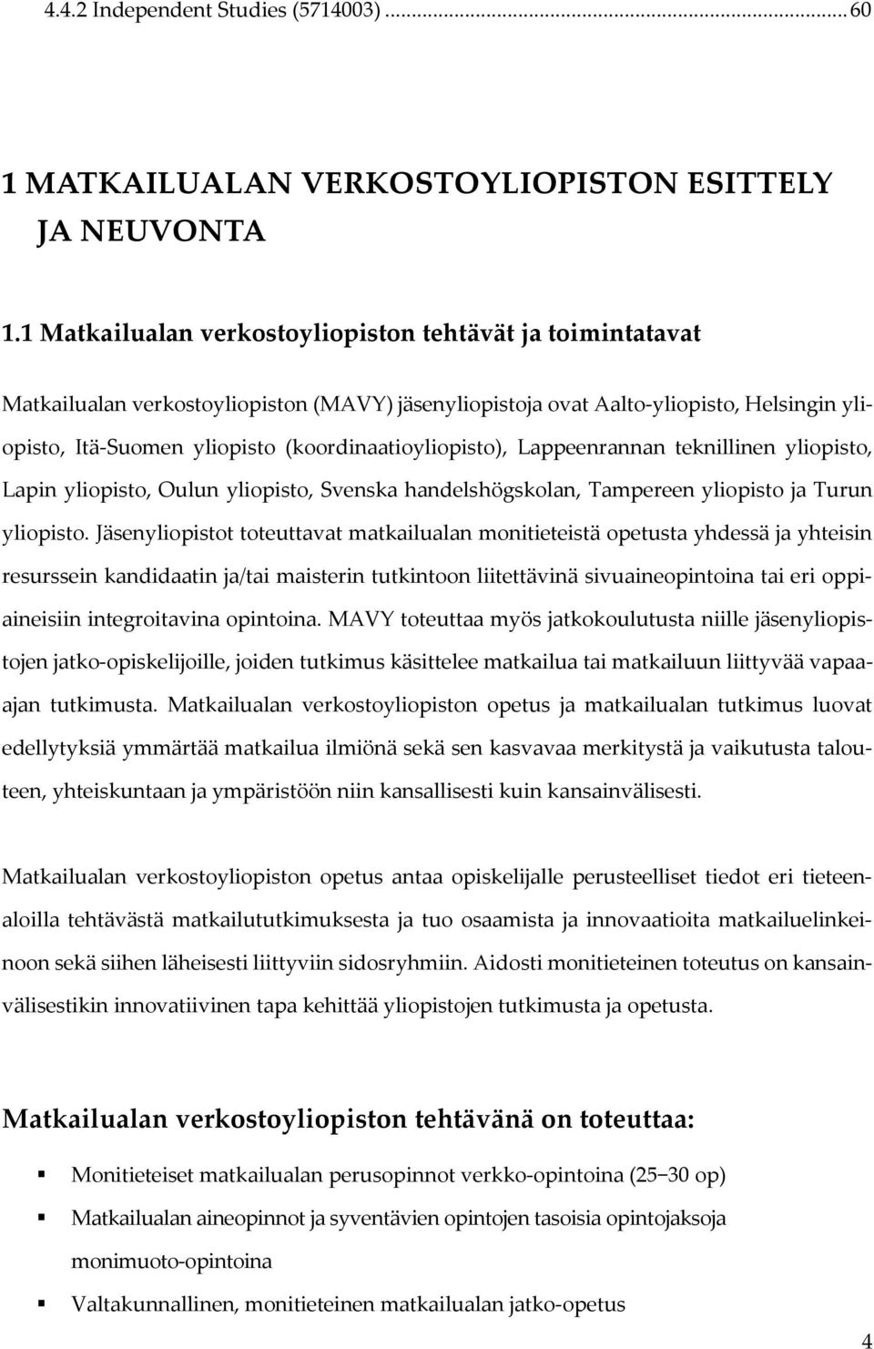 (koordinaatioyliopisto), Lappeenrannan teknillinen yliopisto, Lapin yliopisto, Oulun yliopisto, Svenska handelshögskolan, Tampereen yliopisto ja Turun yliopisto.