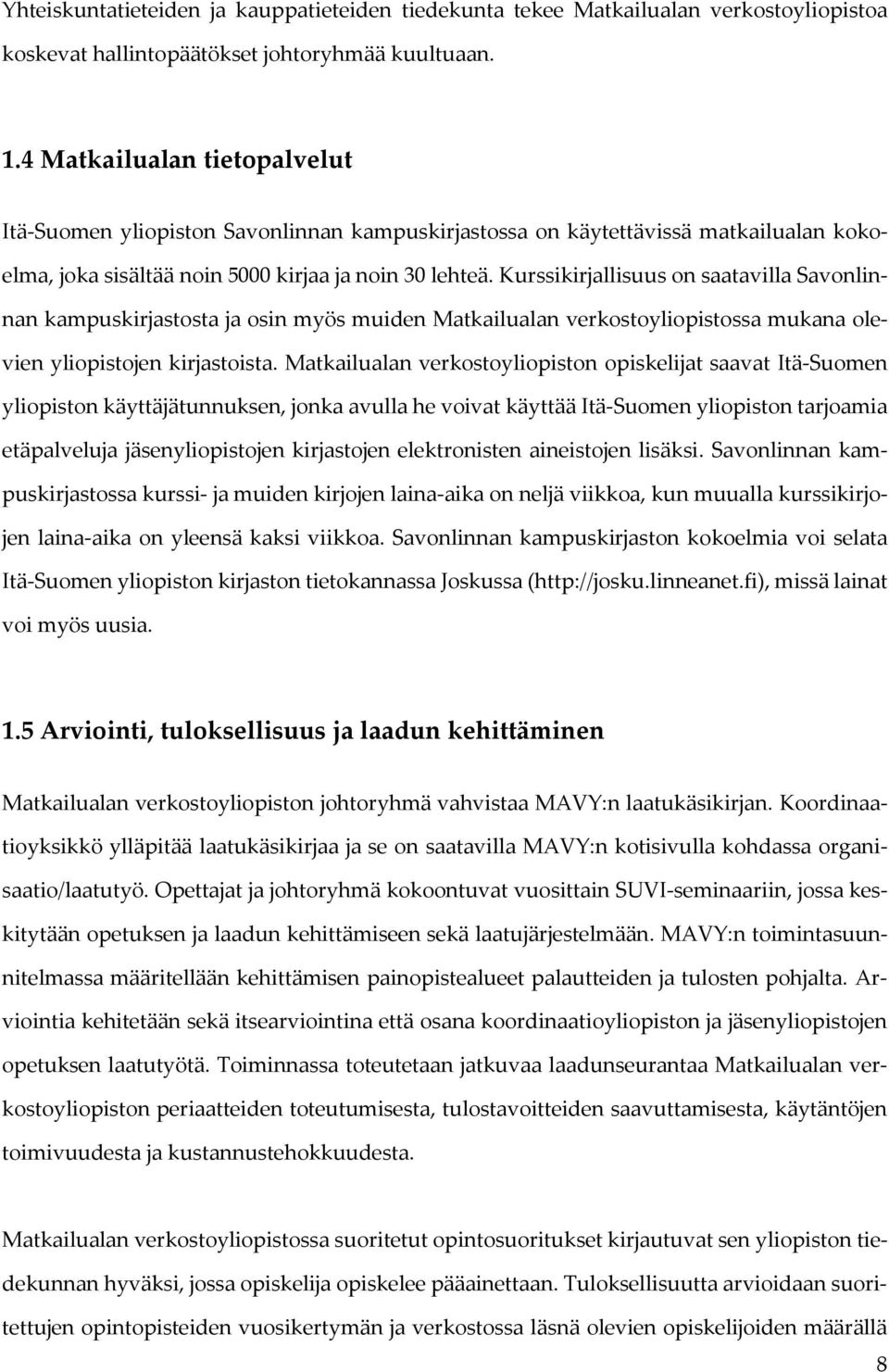 Kurssikirjallisuus on saatavilla Savonlinnan kampuskirjastosta ja osin myös muiden Matkailualan verkostoyliopistossa mukana olevien yliopistojen kirjastoista.