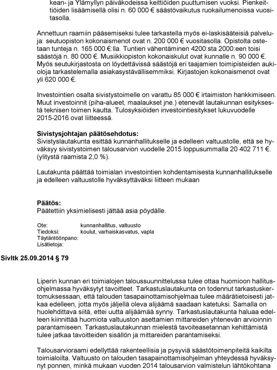 Tuntien vähentäminen 4200:sta 2000:een toisi sääs tö jä n. 80 000. Musiikkiopiston kokonaiskulut ovat kunnalle n. 90 000.