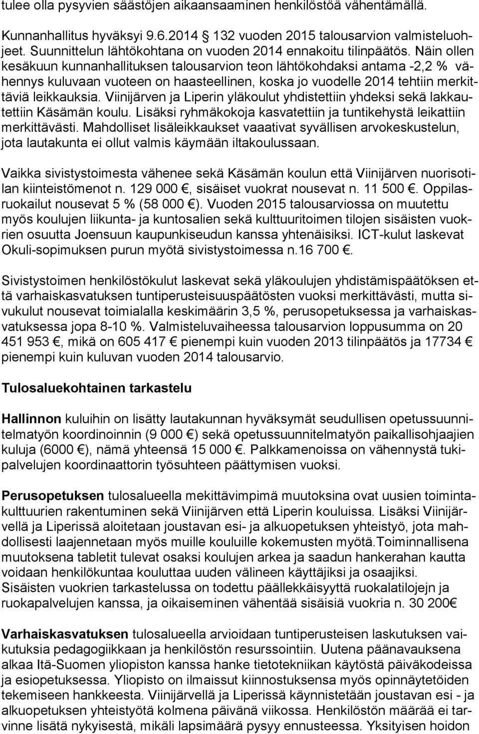 Näin ollen ke sä kuun kunnanhallituksen talousarvion teon lähtökohdaksi antama -2,2 % vähen nys kuluvaan vuoteen on haasteellinen, koska jo vuodelle 2014 tehtiin mer kittä viä leik kauk sia.