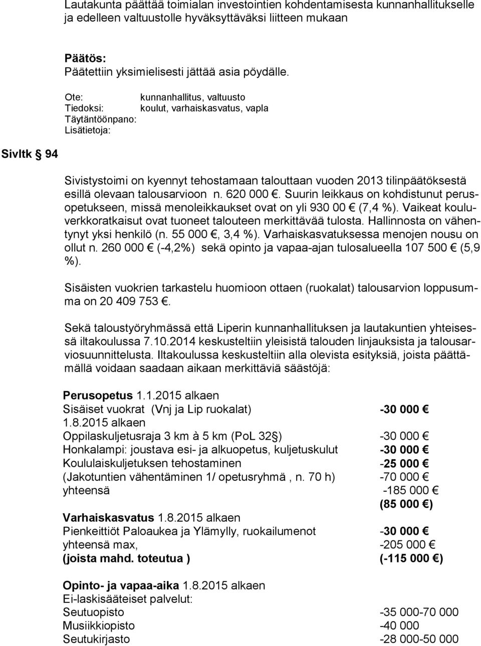olevaan talousarvioon n. 620 000. Suurin leikkaus on kohdistunut pe rusope tuk seen, missä menoleikkaukset ovat on yli 930 00 (7,4 %).