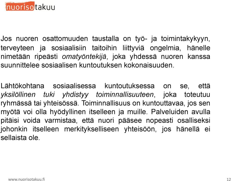 Lähtökohtana sosiaalisessa kuntoutuksessa on se, että yksilöllinen tuki yhdistyy toiminnallisuuteen, joka toteutuu ryhmässä tai yhteisössä.