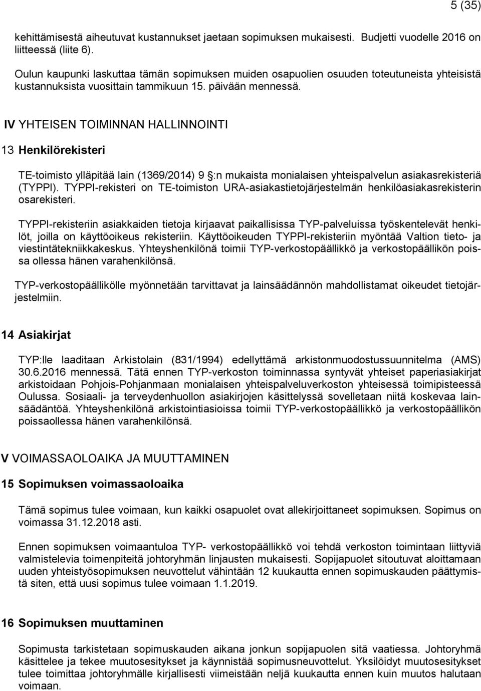 IV YHTEISEN TOIMINNAN HALLINNOINTI 13 Henkilörekisteri TE-toimisto ylläpitää lain (1369/2014) 9 :n mukaista monialaisen yhteispalvelun asiakasrekisteriä (TYPPI).