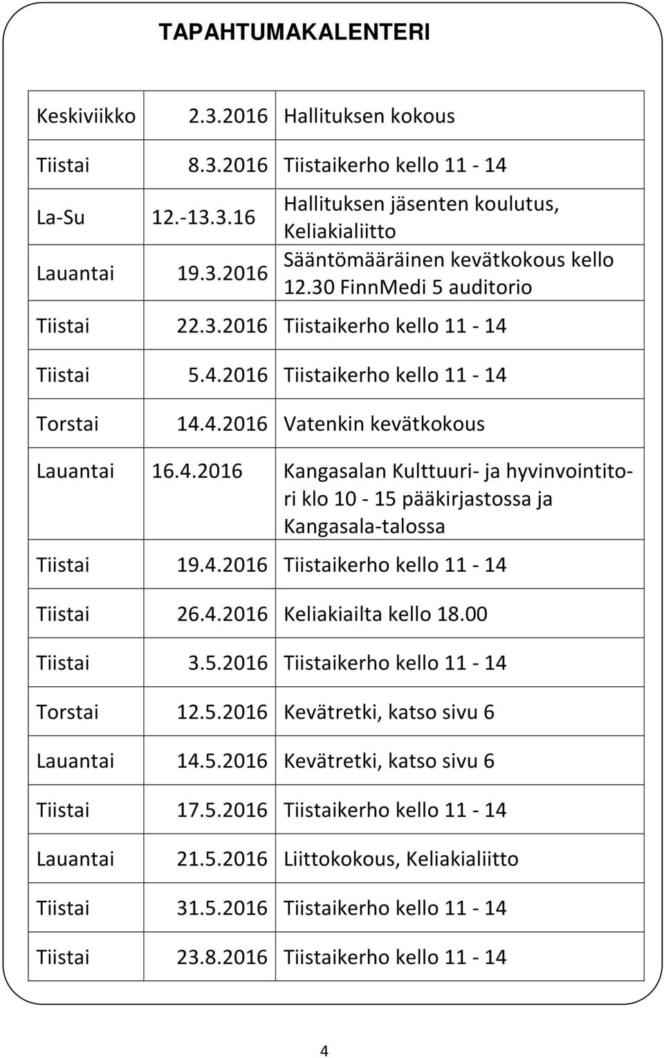 4.2016 Tiistaikerho kello 11-14 Tiistai 26.4.2016 Keliakiailta kello 18.00 Tiistai 3.5.2016 Tiistaikerho kello 11-14 Torstai 12.5.2016 Kevätretki, katso sivu 6 Lauantai 14.5.2016 Kevätretki, katso sivu 6 Tiistai 17.