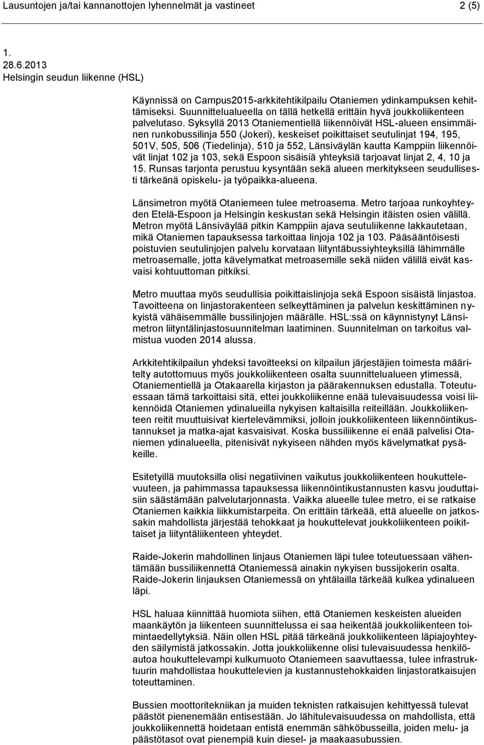 Syksyllä 2013 Otaniementiellä liikennöivät HSL-alueen ensimmäinen runkobussilinja 550 (Jokeri), keskeiset poikittaiset seutulinjat 194, 195, 501V, 505, 506 (Tiedelinja), 510 ja 552, Länsiväylän