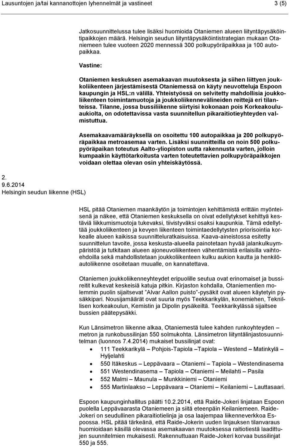 Helsingin seudun liityntäpysäköintistrategian mukaan Otaniemeen tulee vuoteen 2020 mennessä 300 polkupyöräpaikkaa ja 100 autopaikkaa.