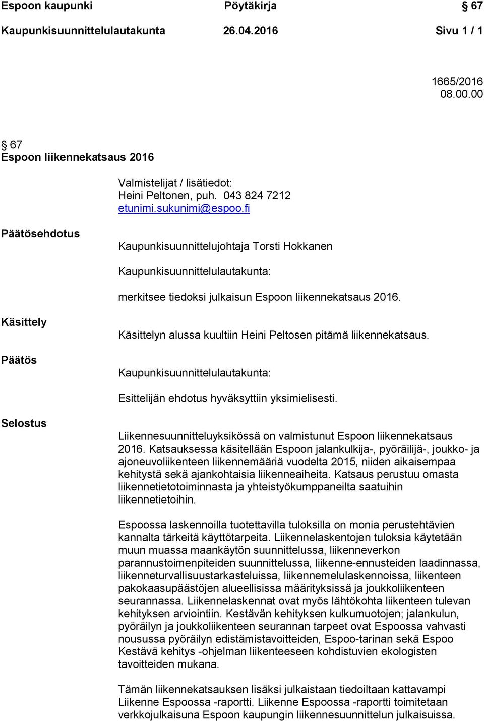 Käsittely Päätös Käsittelyn alussa kuultiin Heini Peltosen pitämä liikennekatsaus. Kaupunkisuunnittelulautakunta: Esittelijän ehdotus hyväksyttiin yksimielisesti.