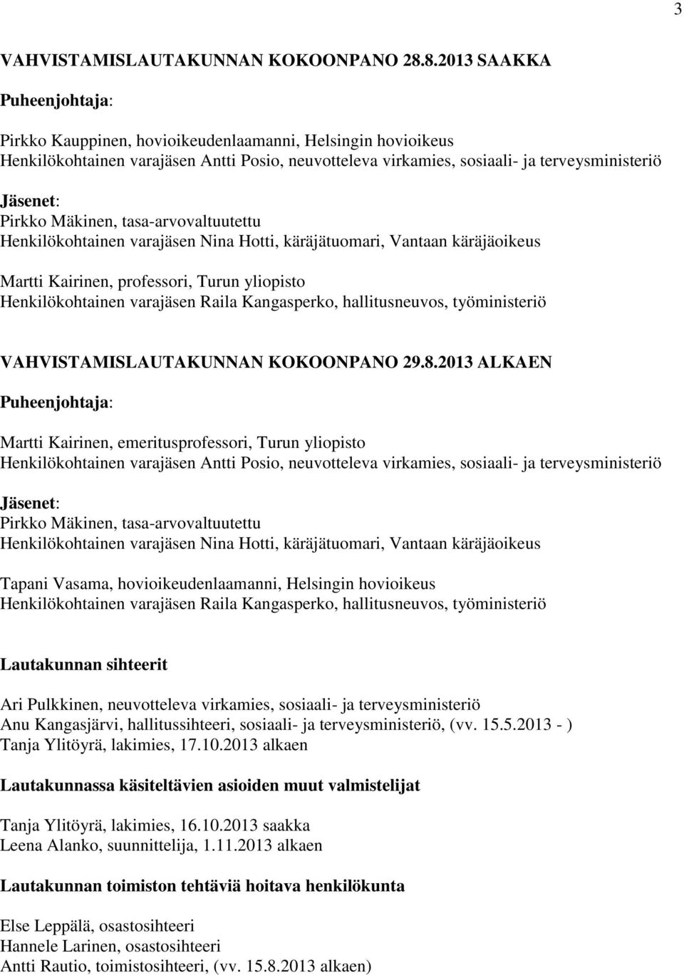 Pirkko Mäkinen, tasa-arvovaltuutettu Henkilökohtainen varajäsen Nina Hotti, käräjätuomari, Vantaan käräjäoikeus Martti Kairinen, professori, Turun yliopisto Henkilökohtainen varajäsen Raila