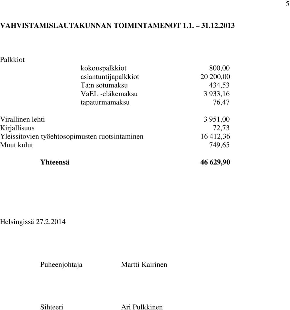 -eläkemaksu 3 933,16 tapaturmamaksu 76,47 Virallinen lehti 3 951,00 Kirjallisuus 72,73