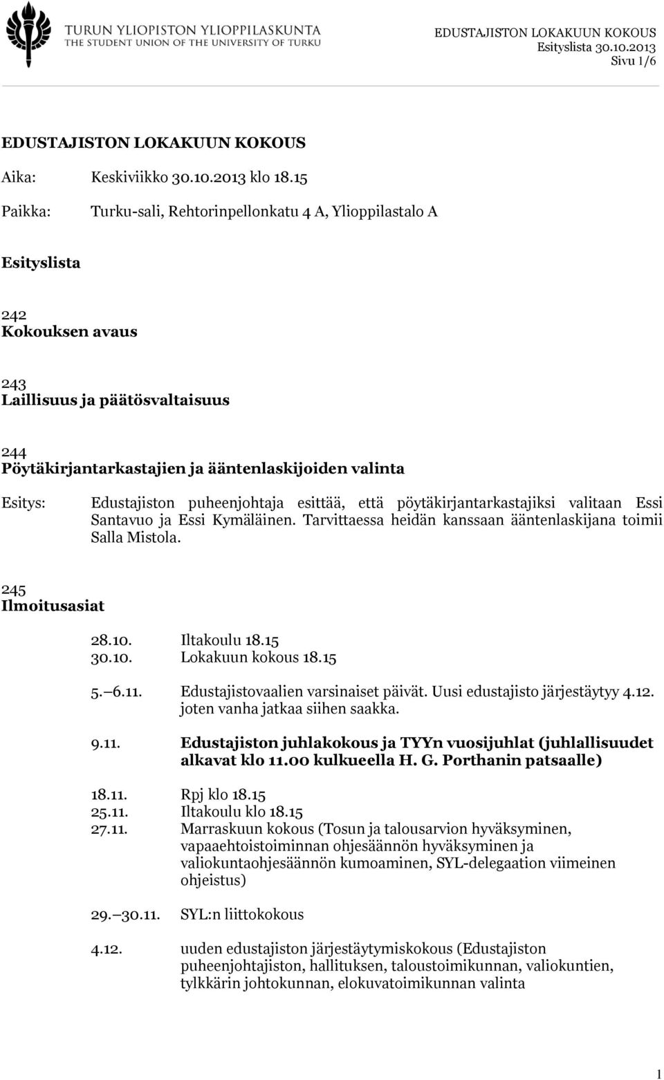 Edustajiston puheenjohtaja esittää, että pöytäkirjantarkastajiksi valitaan Essi Santavuo ja Essi Kymäläinen. Tarvittaessa heidän kanssaan ääntenlaskijana toimii Salla Mistola. 245 Ilmoitusasiat 28.10.