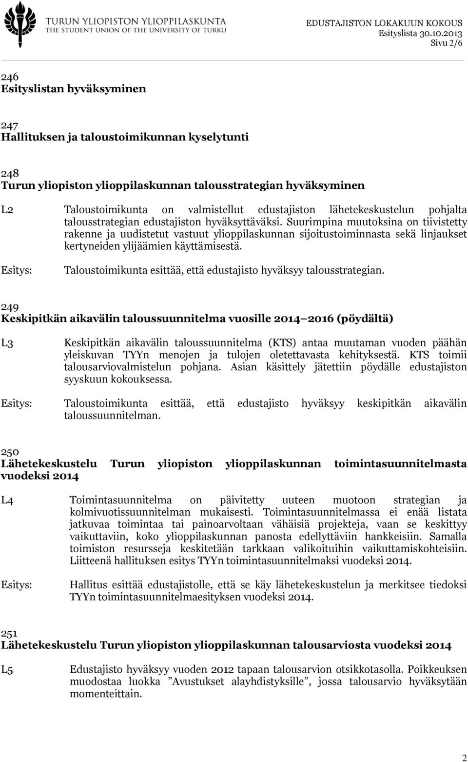 Suurimpina muutoksina on tiivistetty rakenne ja uudistetut vastuut ylioppilaskunnan sijoitustoiminnasta sekä linjaukset kertyneiden ylijäämien käyttämisestä.