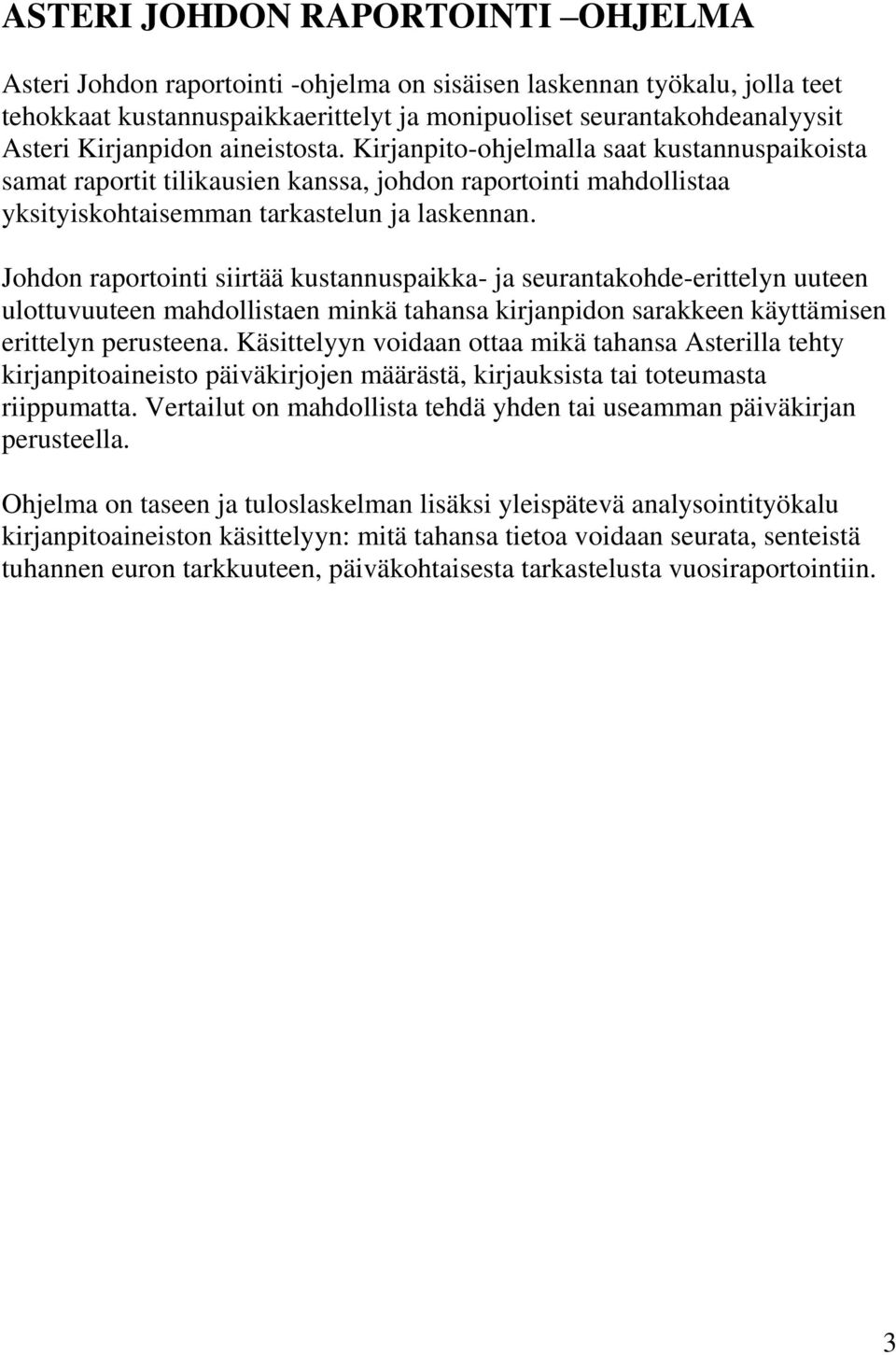 Johdon raportointi siirtää kustannuspaikka- ja seurantakohde-erittelyn uuteen ulottuvuuteen mahdollistaen minkä tahansa kirjanpidon sarakkeen käyttämisen erittelyn perusteena.