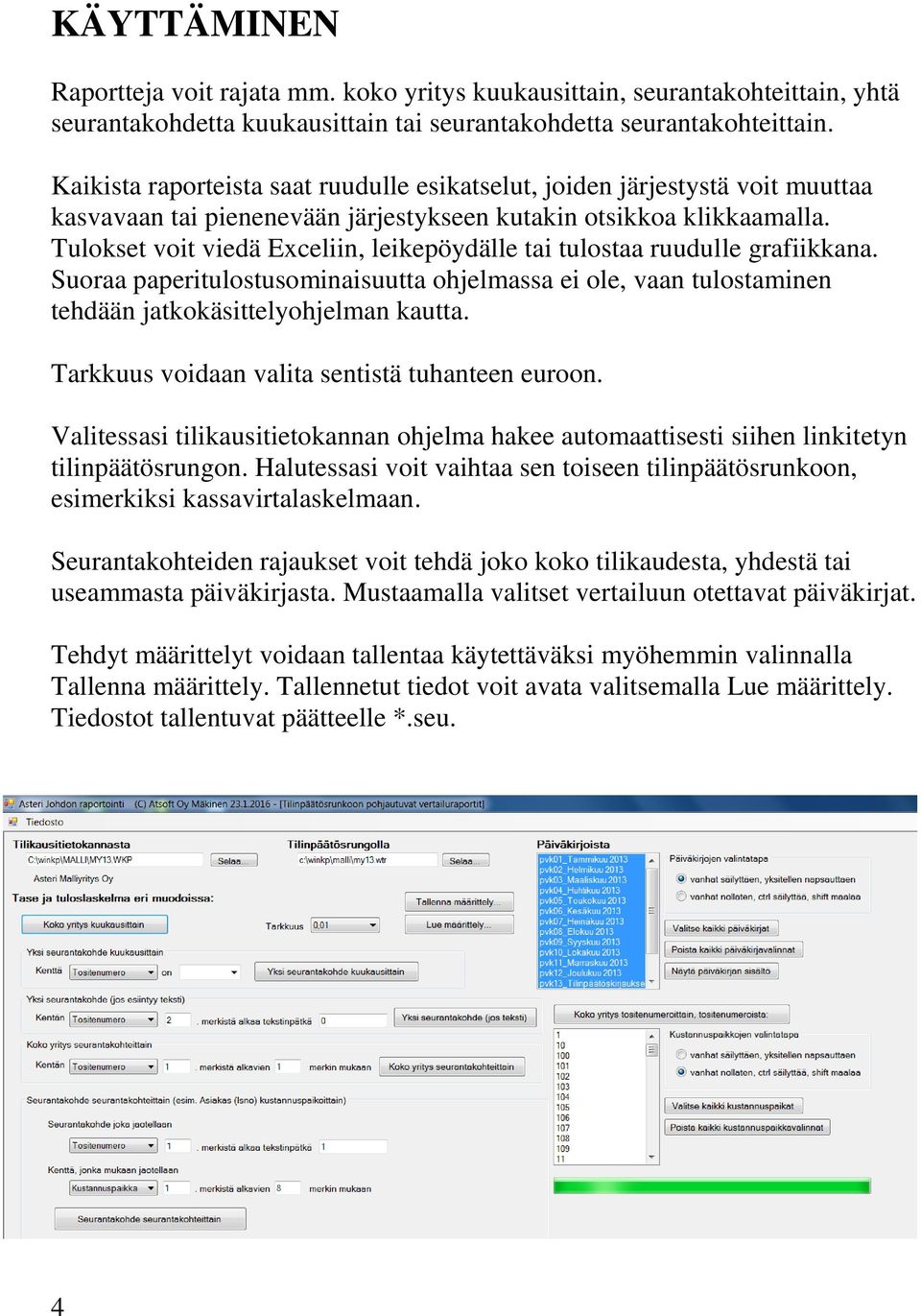 Tulokset voit viedä Exceliin, leikepöydälle tai tulostaa ruudulle grafiikkana. Suoraa paperitulostusominaisuutta ohjelmassa ei ole, vaan tulostaminen tehdään jatkokäsittelyohjelman kautta.