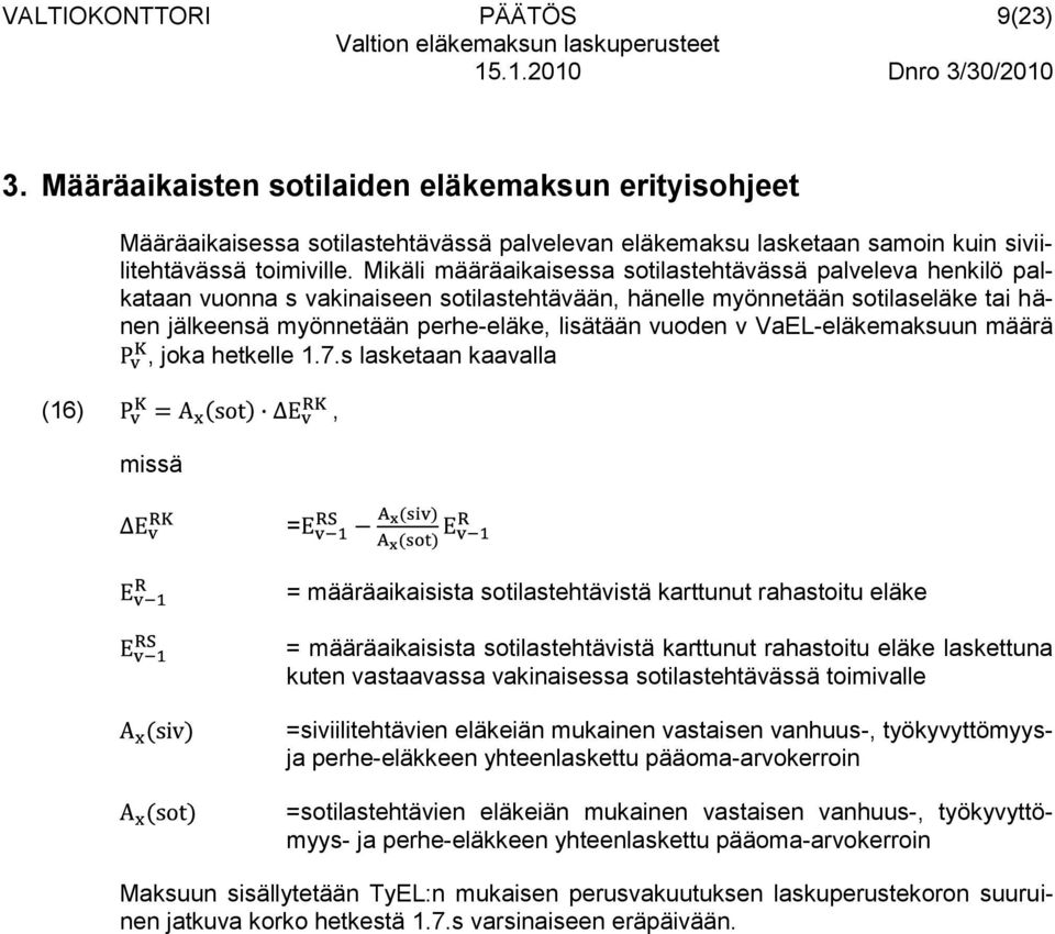 Mikäli määräaikaisessa sotilastehtävässä palveleva henkilö palkataan vuonna s vakinaiseen sotilastehtävään, hänelle myönnetään sotilaseläke tai hänen jälkeensä myönnetään perhe-eläke, lisätään vuoden