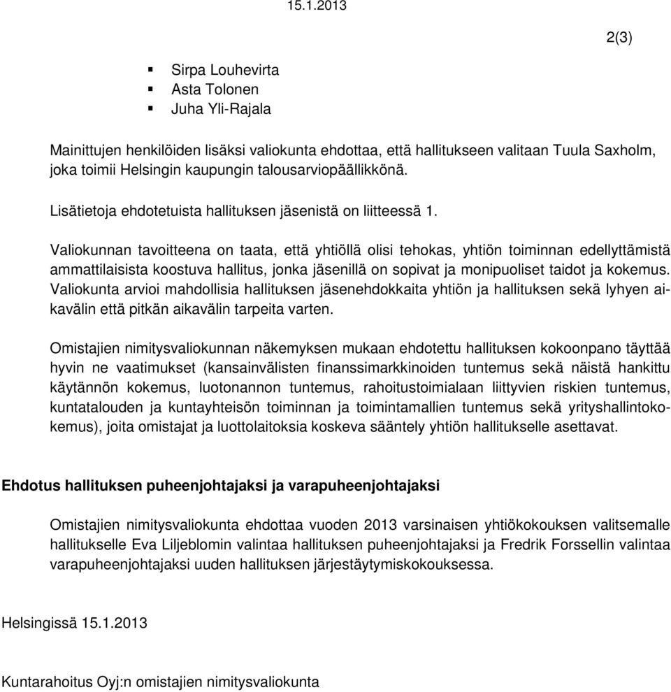 Valiokunnan tavoitteena on taata, että yhtiöllä olisi tehokas, yhtiön toiminnan edellyttämistä ammattilaisista koostuva hallitus, jonka jäsenillä on sopivat ja monipuoliset taidot ja kokemus.