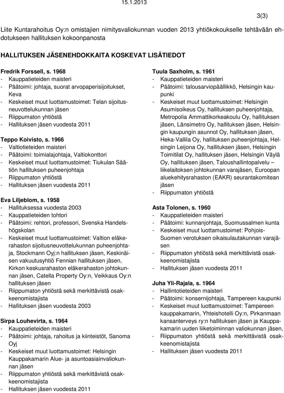 1966 - Valtiotieteiden maisteri - Päätoimi: toimialajohtaja, Valtiokonttori - Keskeiset muut luottamustoimet: Tiukulan Säätiön hallituksen puheenjohtaja - Riippumaton yhtiöstä Eva Liljeblom, s.