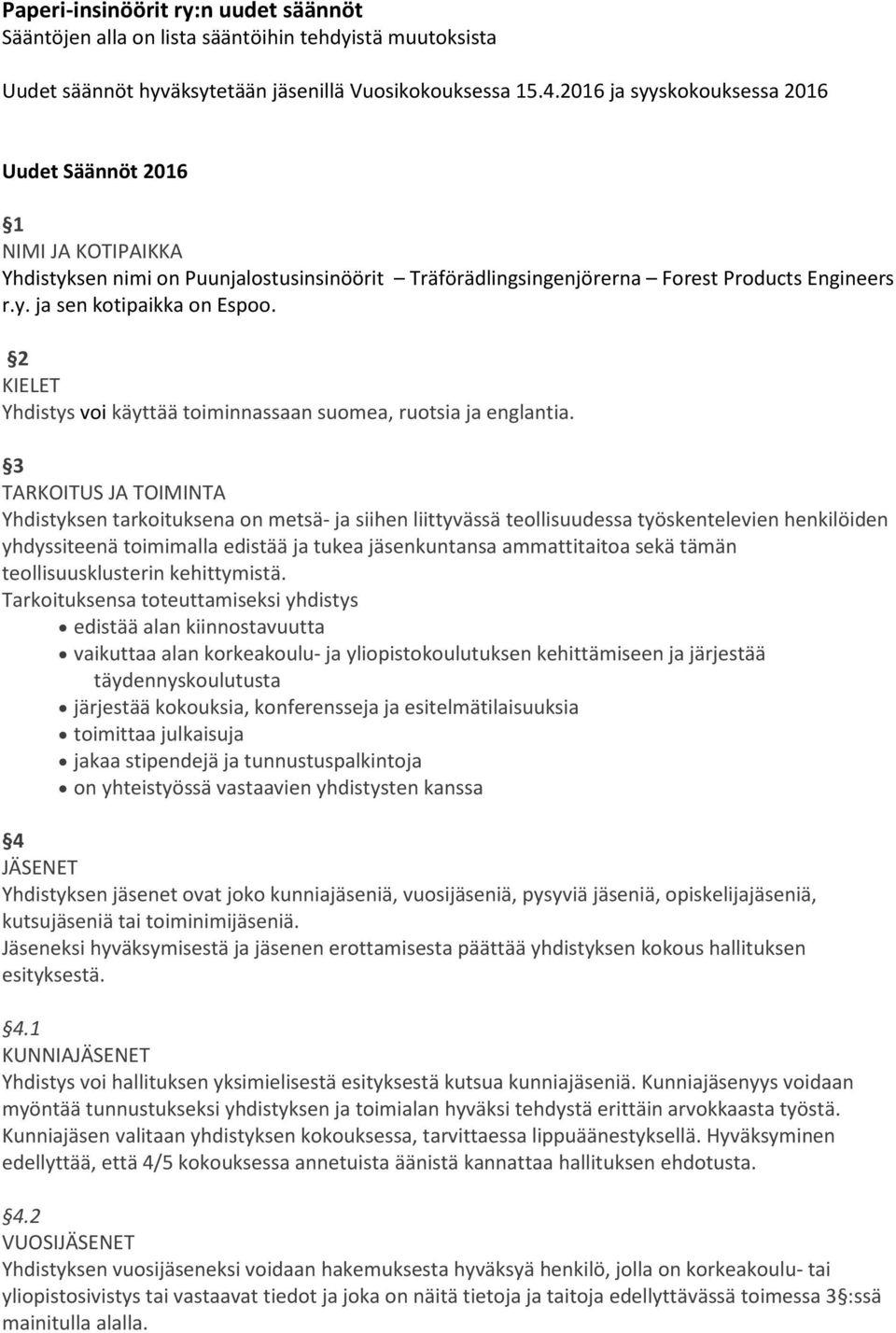 2 KIELET Yhdistys voi käyttää toiminnassaan suomea, ruotsia ja englantia.