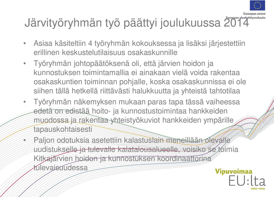 yhteistä tahtotilaa Työryhmän näkemyksen mukaan paras tapa tässä vaiheessa edetä on edistää hoito- ja kunnostustoimintaa hankkeiden muodossa ja rakentaa yhteistyökuviot hankkeiden ympärille