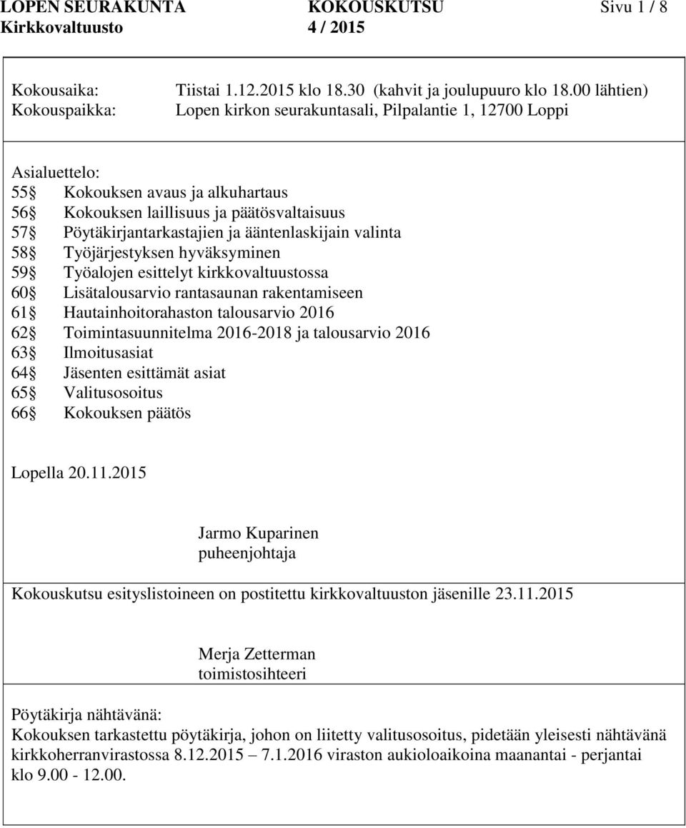 ääntenlaskijain valinta 58 Työjärjestyksen hyväksyminen 59 Työalojen esittelyt kirkkovaltuustossa 60 Lisätalousarvio rantasaunan rakentamiseen 61 Hautainhoitorahaston talousarvio 2016 62