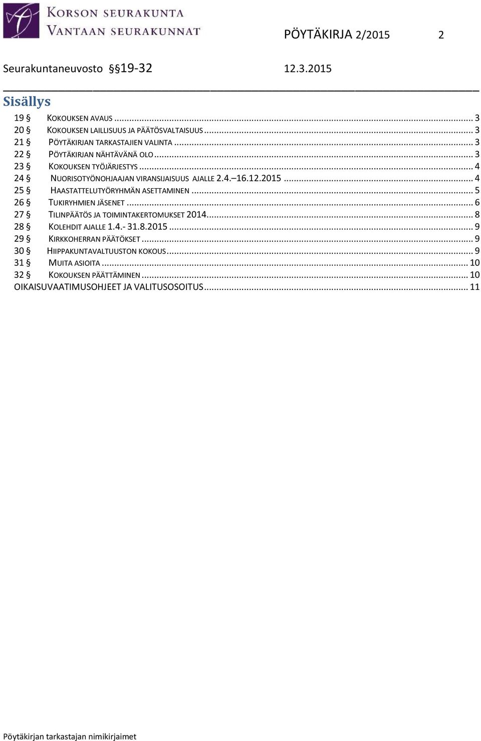 .. 4 25 HAASTATTELUTYÖRYHMÄN ASETTAMINEN... 5 26 TUKIRYHMIEN JÄSENET... 6 27 TILINPÄÄTÖS JA TOIMINTAKERTOMUKSET 2014... 8 28 KOLEHDIT AJALLE 1.4.- 31.