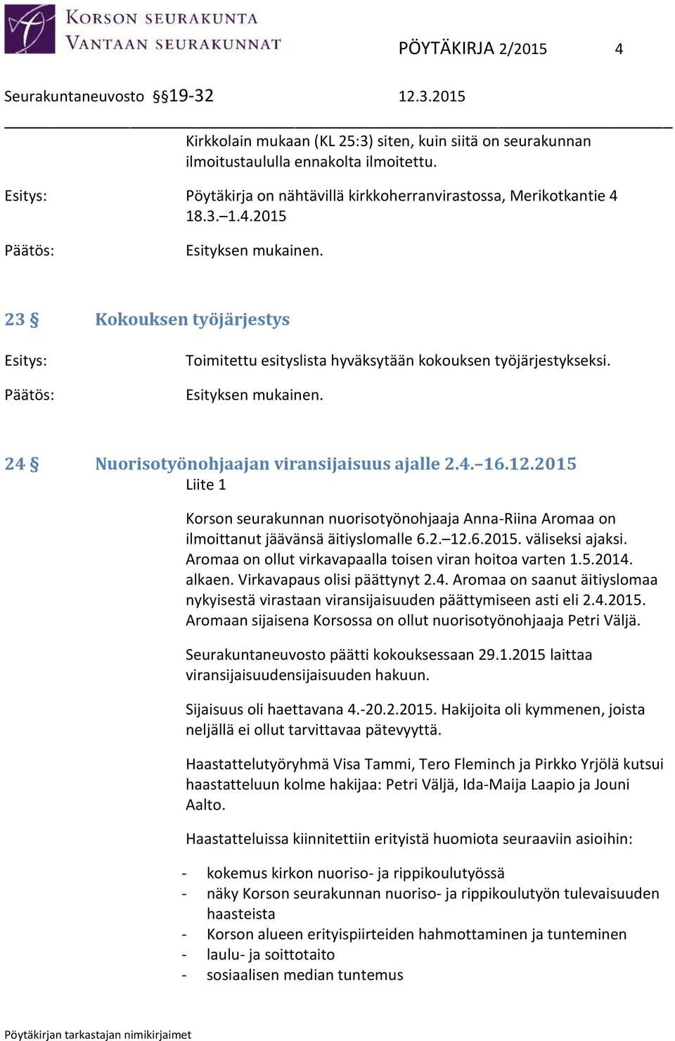2015 Liite 1 Korson seurakunnan nuorisotyönohjaaja Anna-Riina Aromaa on ilmoittanut jäävänsä äitiyslomalle 6.2. 12.6.2015. väliseksi ajaksi. Aromaa on ollut virkavapaalla toisen viran hoitoa varten 1.