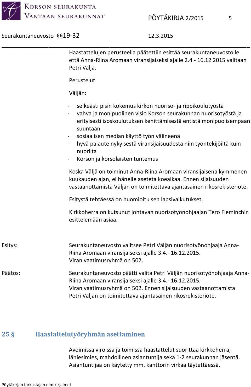 monipuolisempaan suuntaan - sosiaalisen median käyttö työn välineenä - hyvä palaute nykyisestä viransijaisuudesta niin työntekijöiltä kuin nuorilta - Korson ja korsolaisten tuntemus Koska Väljä on