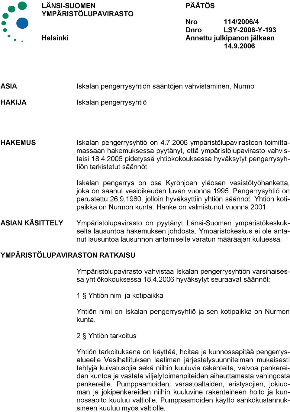 2006 ympäristölupavirastoon toimittamassaan hakemuksessa pyytänyt, että ympäristölupavirasto vahvistaisi 18.4.2006 pidetyssä yhtiökokouksessa hyväksytyt pengerrysyhtiön tarkistetut säännöt.