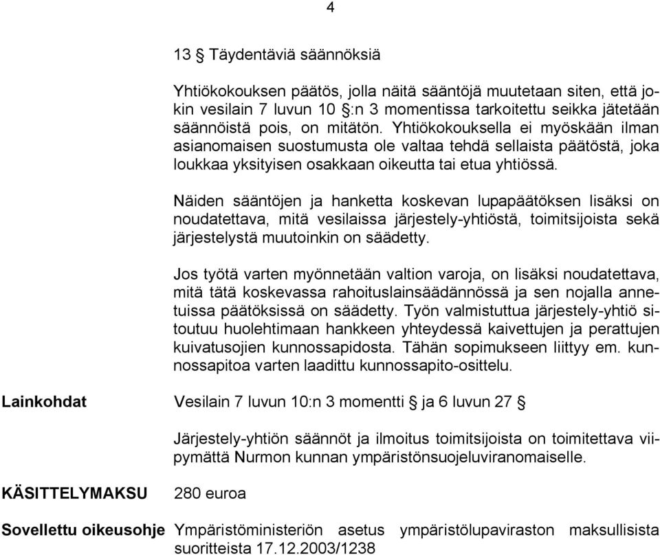 Näiden sääntöjen ja hanketta koskevan lupapäätöksen lisäksi on noudatettava, mitä vesilaissa järjestely yhtiöstä, toimitsijoista sekä järjestelystä muutoinkin on säädetty.