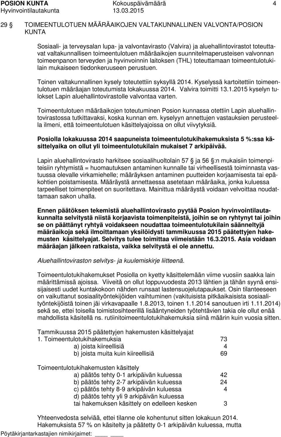 perustuen. Toinen valtakunnallinen kysely toteutettiin syksyllä 2014. Kyselyssä kartoitettiin toimeentulotuen määräajan toteutumista lokakuussa 2014. Valvira toimitti 13.1.2015 kyselyn tulokset Lapin aluehallintovirastolle valvontaa varten.