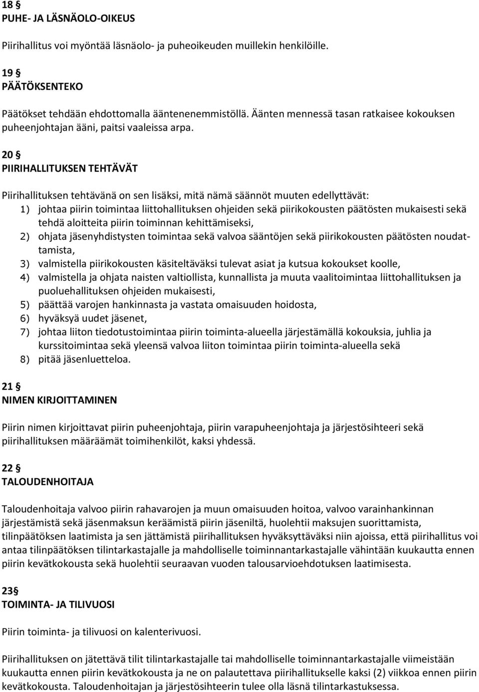 20 PIIRIHALLITUKSEN TEHTÄVÄT Piirihallituksen tehtävänä on sen lisäksi, mitä nämä säännöt muuten edellyttävät: 1) johtaa piirin toimintaa liittohallituksen ohjeiden sekä piirikokousten päätösten