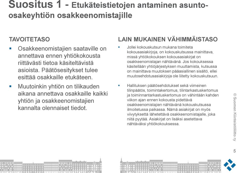 Jollei kokouskutsun mukana toimiteta kokousasiakirjoja, on kokouskutsussa mainittava, missä yhtiökokouksen kokousasiakirjat on osakkeenomistajan nähtävänä.