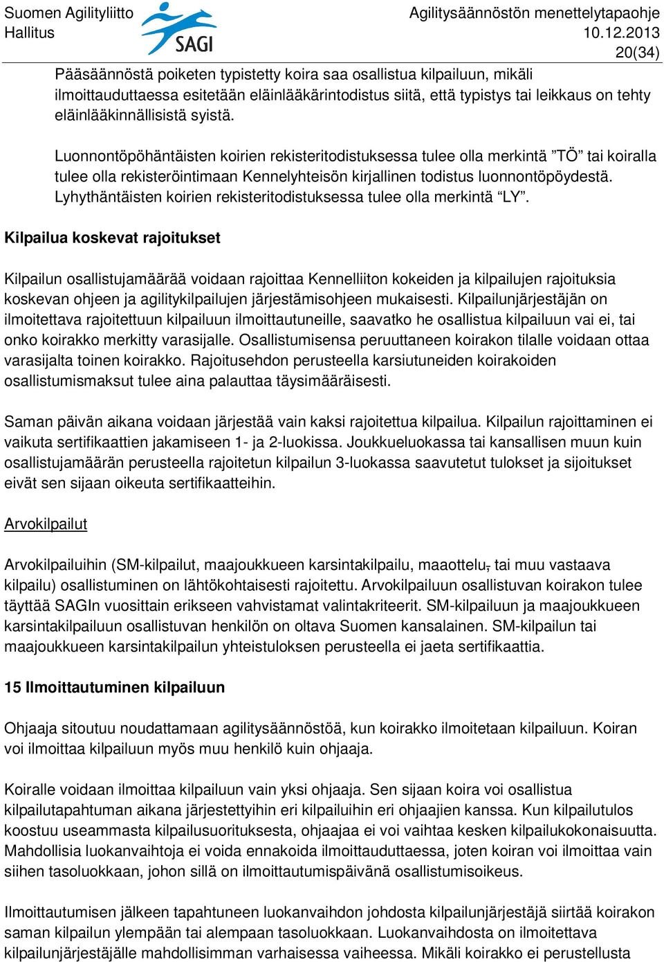 Lyhythäntäisten koirien rekisteritodistuksessa tulee olla merkintä LY.