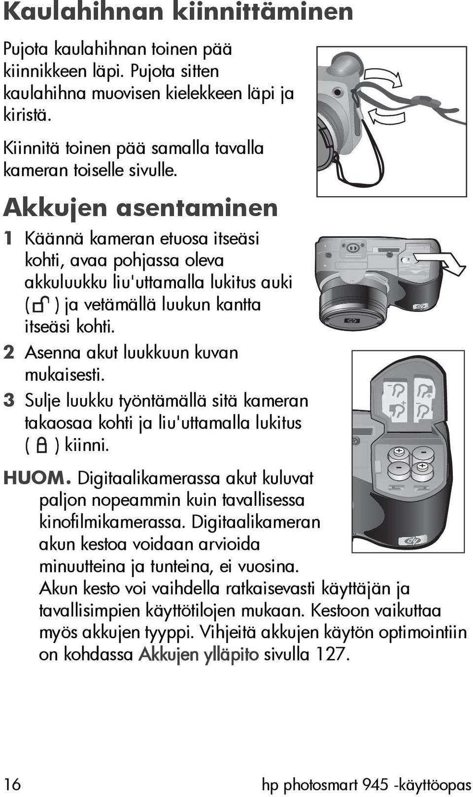 2 Asenna akut luukkuun kuvan mukaisesti. 3 Sulje luukku työntämällä sitä kameran takaosaa kohti ja liu'uttamalla lukitus ( ) kiinni. HUOM.