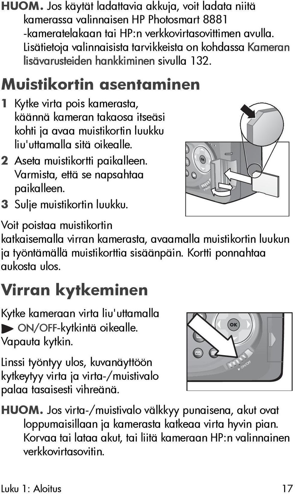 Muistikortin asentaminen 1 Kytke virta pois kamerasta, käännä kameran takaosa itseäsi kohti ja avaa muistikortin luukku liu'uttamalla sitä oikealle. 2 Aseta muistikortti paikalleen.