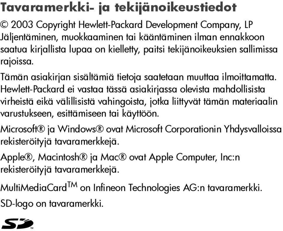 Hewlett-Packard ei vastaa tässä asiakirjassa olevista mahdollisista virheistä eikä välillisistä vahingoista, jotka liittyvät tämän materiaalin varustukseen, esittämiseen tai käyttöön.