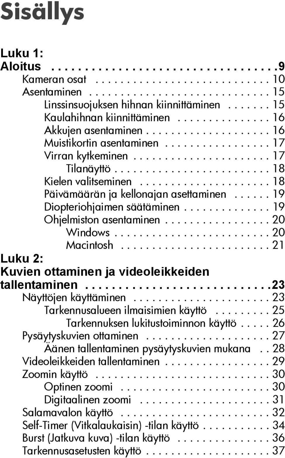 ........................ 18 Kielen valitseminen..................... 18 Päivämäärän ja kellonajan asettaminen...... 19 Diopteriohjaimen säätäminen.............. 19 Ohjelmiston asentaminen................. 20 Windows.