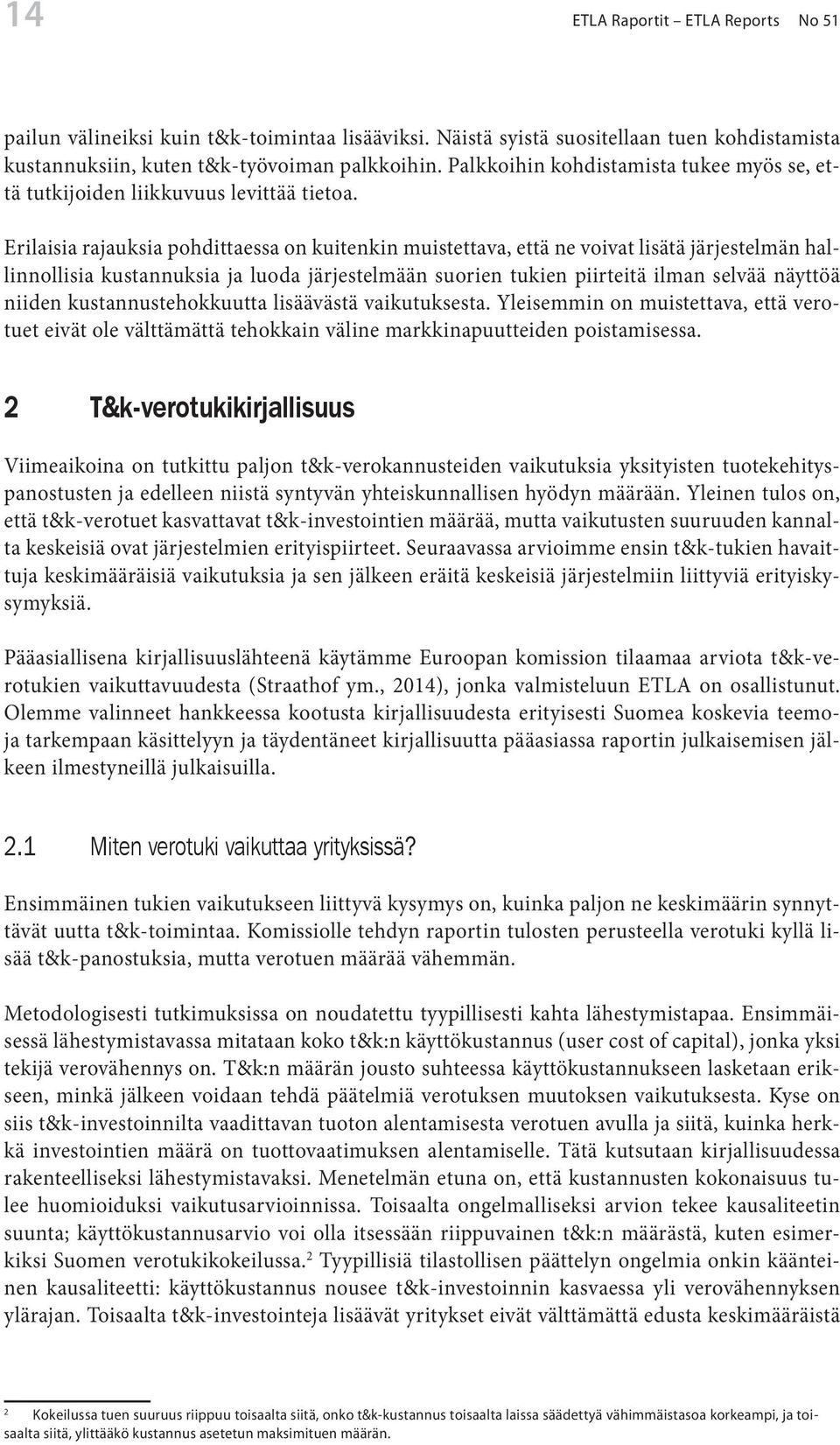 Erilaisia rajauksia pohdittaessa on kuitenkin muistettava, että ne voivat lisätä järjestelmän hallinnollisia kustannuksia ja luoda järjestelmään suorien tukien piirteitä ilman selvää näyttöä niiden