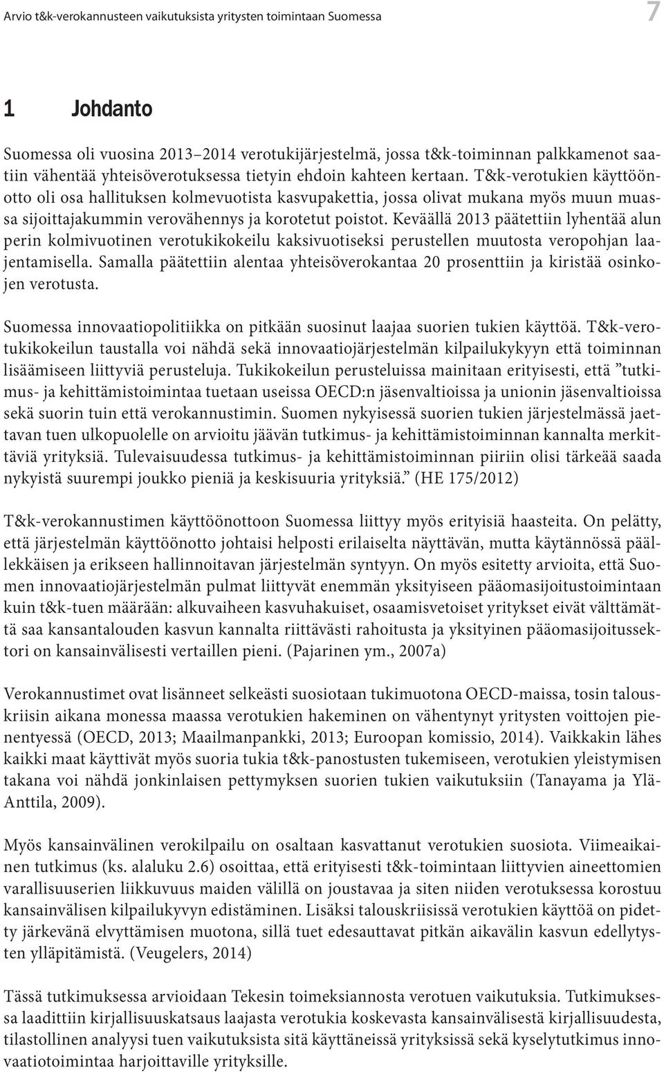 T&k-verotukien käyttöönotto oli osa hallituksen kolmevuotista kasvupakettia, jossa olivat mukana myös muun muassa sijoittajakummin verovähennys ja korotetut poistot.