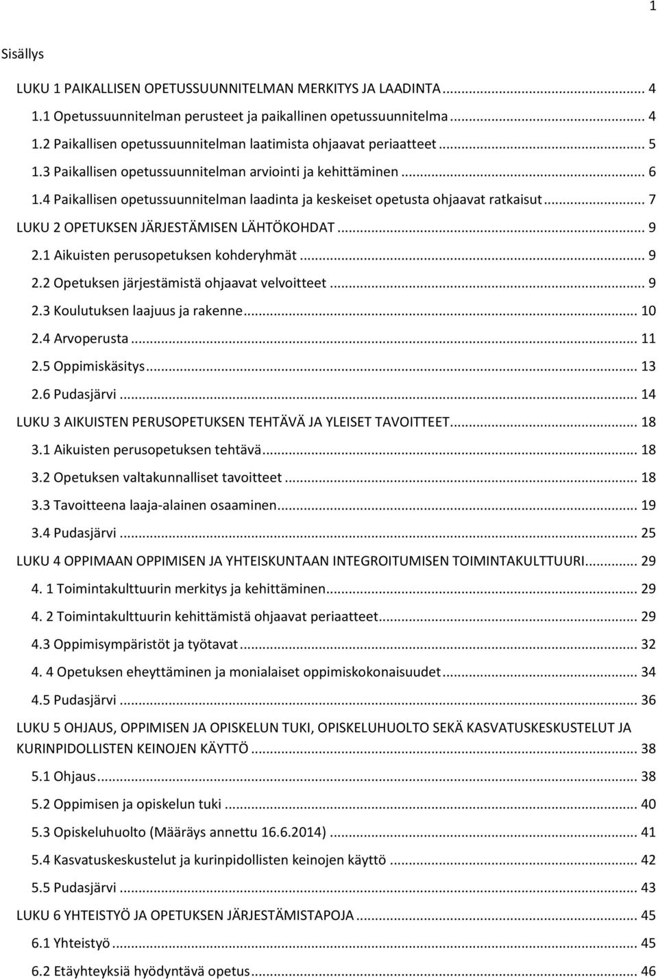 .. 7 LUKU 2 OPETUKSEN JÄRJESTÄMISEN LÄHTÖKOHDAT... 9 2.1 Aikuisten perusopetuksen kohderyhmät... 9 2.2 Opetuksen järjestämistä ohjaavat velvoitteet... 9 2.3 Koulutuksen laajuus ja rakenne... 10 2.